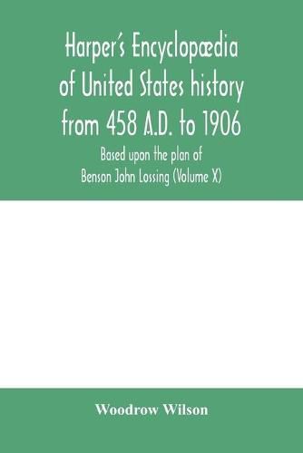 Harper's encyclopaedia of United States history from 458 A.D. to 1906, based upon the plan of Benson John Lossing (Volume X)