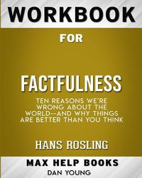 Cover image for Workbook for Factfulness: Ten Reasons We're Wrong About the World--and Why Things Are Better Than You Think (Max-Help B