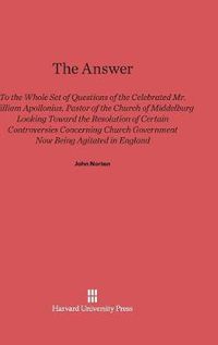 Cover image for The Answer to the Whole Set of Questions of the Celebrated Mr. William Apollonius, Pastor of the Church of Middelburg