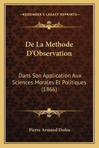 Cover image for de La Methode D'Observation: Dans Son Application Aux Sciences Morales Et Politiques (1866)