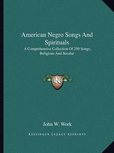 Cover image for American Negro Songs and Spirituals: A Comprehensive Collection of 250 Songs, Religious and Secular