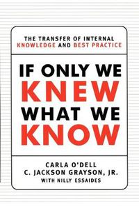 Cover image for If Only We Knew What We Know: The Transfer of Internal Knowledge and Best Practice