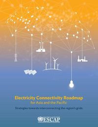 Cover image for Electricity connectivity roadmap for Asia and the Pacific: strategies towards interconnecting the region's grids