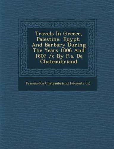 Travels in Greece, Palestine, Egypt, and Barbary During the Years 1806 and 1807 /C by F.A. de Chateaubriand