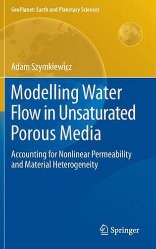 Cover image for Modelling Water Flow in Unsaturated Porous Media: Accounting for Nonlinear Permeability and Material Heterogeneity