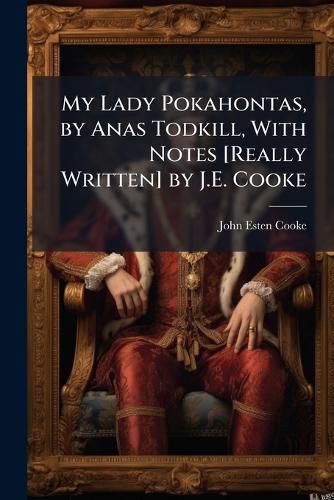 Cover image for My Lady Pokahontas, by Anas Todkill, With Notes [Really Written] by J.E. Cooke