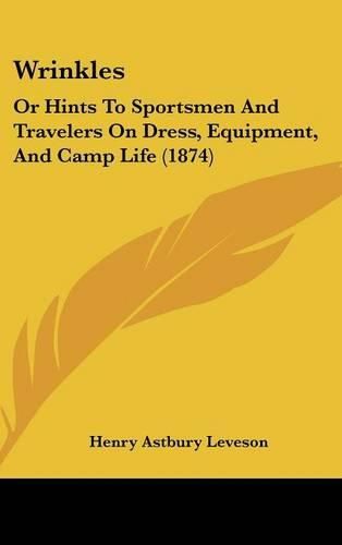 Wrinkles: Or Hints to Sportsmen and Travelers on Dress, Equipment, and Camp Life (1874)