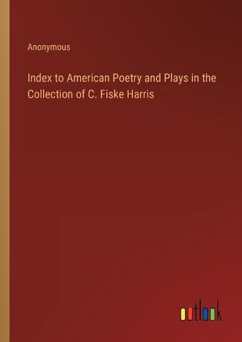 Cover image for Index to American Poetry and Plays in the Collection of C. Fiske Harris