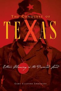 Cover image for The Conquest of Texas: Ethnic Cleansing in the Promised Land, 1820-1875