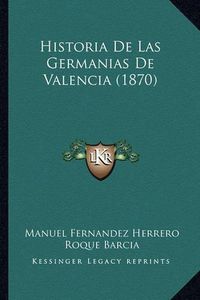 Cover image for Historia de Las Germanias de Valencia (1870)