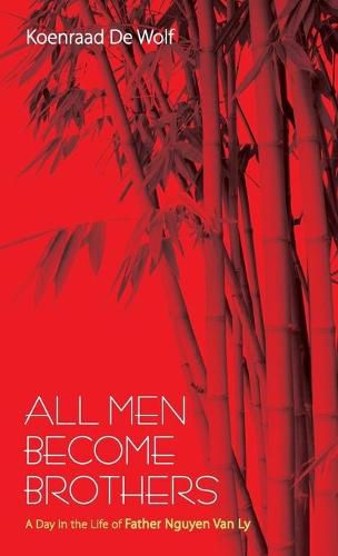 Cover image for All Men Become Brothers: A Day in the Life of Father Nguyen Van Ly