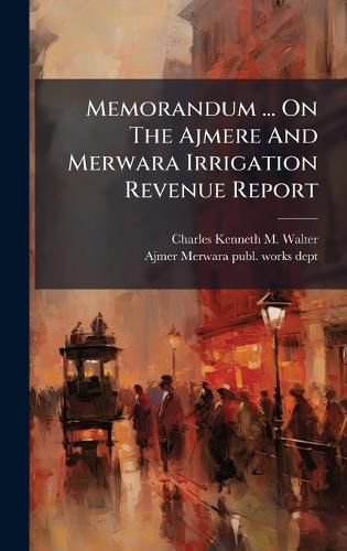 Cover image for Memorandum ... On The Ajmere And Merwara Irrigation Revenue Report