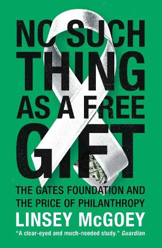 Cover image for No Such Thing as a Free Gift: The Gates Foundation and the Price of Philanthropy