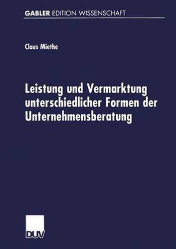 Cover image for Leistung Und Vermarktung Unterschiedlicher Formen Der Unternehmensberatung: Gutachterliche Beratungstatigkeit, Expertenberatung Und Organisationsentwicklung