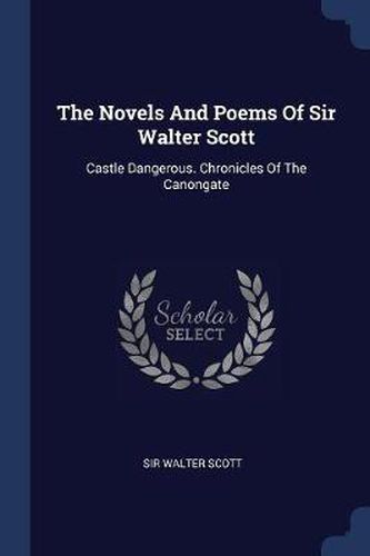 Cover image for The Novels and Poems of Sir Walter Scott: Castle Dangerous. Chronicles of the Canongate