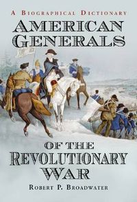 Cover image for American Generals of the Revolutionary War: A Biographical Dictionary