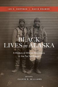 Cover image for Black Lives in Alaska: A History of African Americans in the Far Northwest