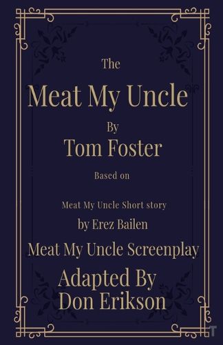 Cover image for Meat My Uncle by Tom Foster, Based on Meat My Uncle short story Meat My Uncle Screenplay adapted by Don Erikson