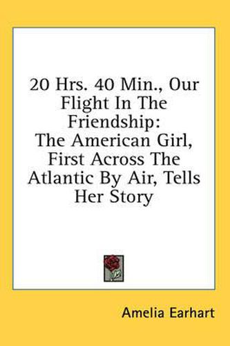 Cover image for 20 Hrs. 40 Min., Our Flight in the Friendship: The American Girl, First Across the Atlantic by Air, Tells Her Story