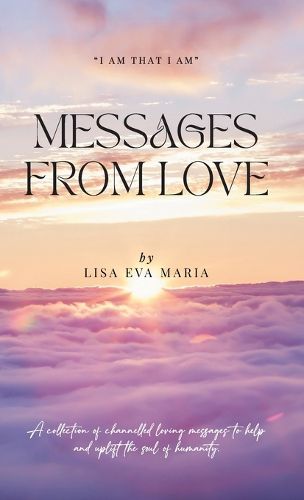 Cover image for Messages from Love; A collection of channelled loving messages to help and uplift the soul of humanity