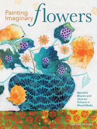 Cover image for Painting Imaginary Flowers: Beautiful Blooms and Abstract Patterns in Mixed Media