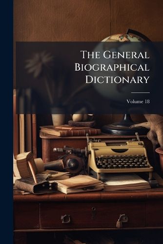 Cover image for The General Biographical Dictionary, Volume 18