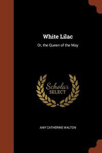 Cover image for White Lilac: Or, the Queen of the May