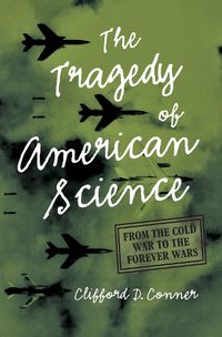 Cover image for Tragedy of American Science: From the Cold War to the Forever Wars