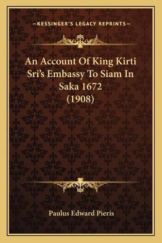 Cover image for An Account of King Kirti Sria Acentsacentsa A-Acentsa Acentss Embassy to Siam in Saka 1672 (1908)