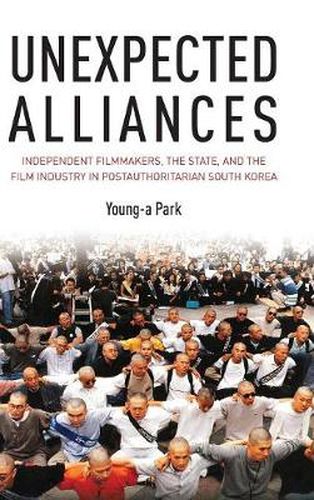 Cover image for Unexpected Alliances: Independent Filmmakers, the State, and the Film Industry in Postauthoritarian South Korea