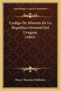 Cover image for Codigo de Mineria de La Republica Oriental del Uruguay (1865)