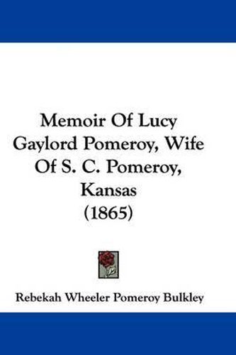 Cover image for Memoir Of Lucy Gaylord Pomeroy, Wife Of S. C. Pomeroy, Kansas (1865)