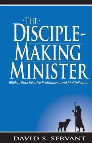 Cover image for The Disciple-Making Minister: Biblical Principles for Fruitfulness and Multiplication