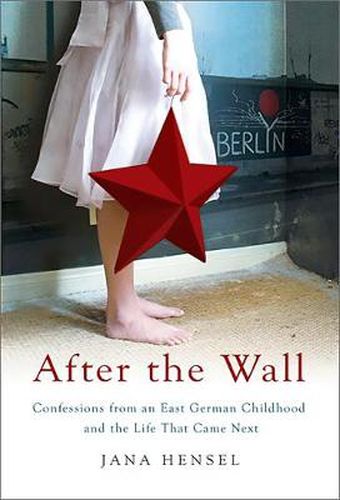 Cover image for After the Wall: Confessions from an East German Childhood and the Life That Came Next