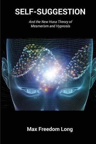 Cover image for Self-Suggestion: And the New Huna Theory of Mesmerism and Hypnosis