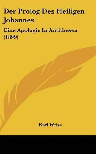 Der PROLOG Des Heiligen Johannes: Eine Apologie in Antithesen (1899)