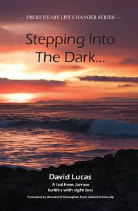 Cover image for Stepping Into The Dark: A Lad from Jarrow Battles with Sight Loss