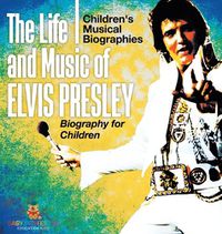 Cover image for The Life and Music of Elvis Presley - Biography for Children Children's Musical Biographies