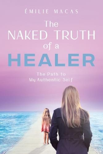 Cover image for The Naked Truth of a Healer: The Path to My Authentic Self