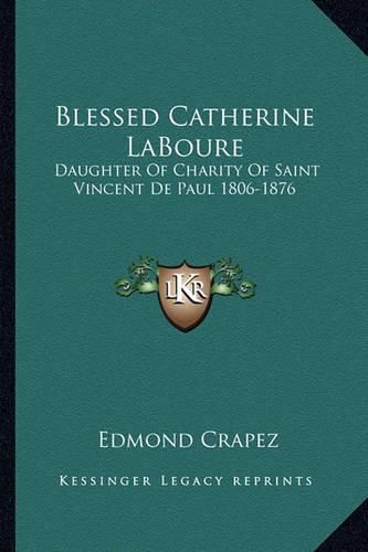 Blessed Catherine Laboure: Daughter of Charity of Saint Vincent de Paul 1806-1876