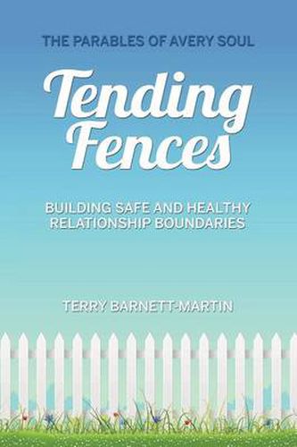 Cover image for Tending Fences: Building Safe and Healthy Relationship Boundaries; The Parables of Avery Soul