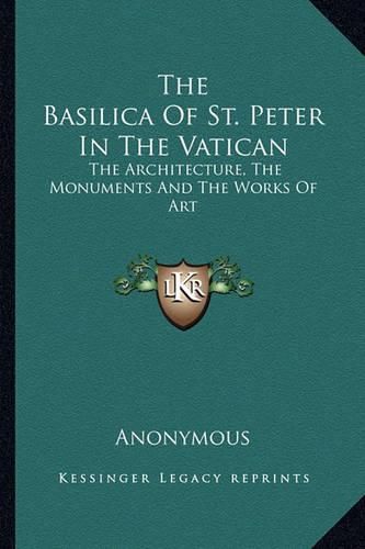 Cover image for The Basilica of St. Peter in the Vatican: The Architecture, the Monuments and the Works of Art