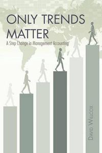 Cover image for Only Trends Matter: A Step Change in Management Accounting