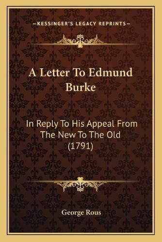 Cover image for A Letter to Edmund Burke: In Reply to His Appeal from the New to the Old (1791)