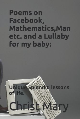 Poems on Facebook, Mathematics, Man etc. and a Lullaby for my baby