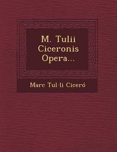 M. Tulii Ciceronis Opera...