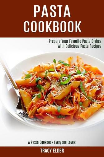 Cover image for Pasta Cookbook: Prepare Your Favorite Pasta Dishes With Delicious Pasta Recipes (A Pasta Cookbook Everyone Loves!)