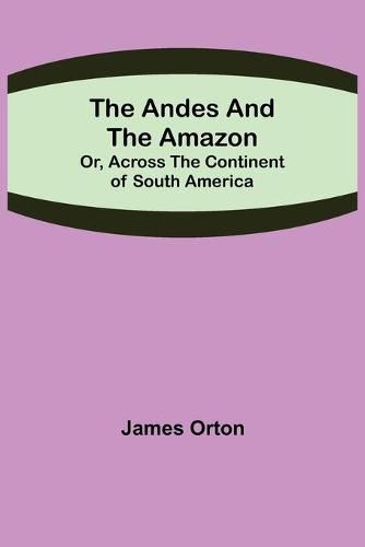 Cover image for The Andes and the Amazon; Or, Across the Continent of South America