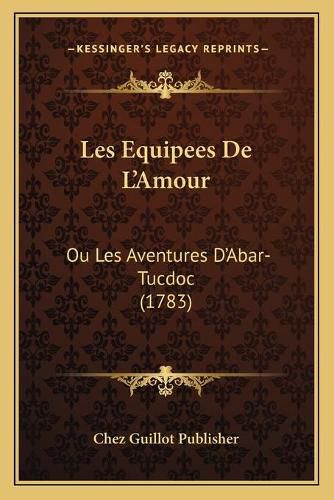 Cover image for Les Equipees de L'Amour: Ou Les Aventures D'Abar-Tucdoc (1783)