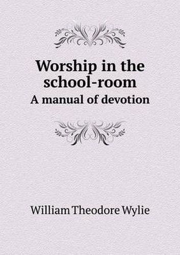 Worship in the school-room A manual of devotion